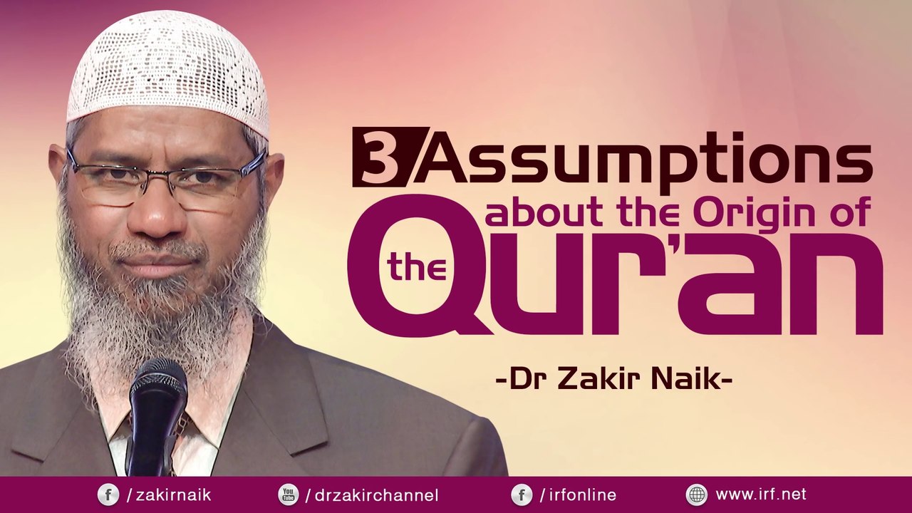 3 ASSUMPTIONS ABOUT THE ORIGIN OF THE QUR'AN - DR ZAKIR NAIK