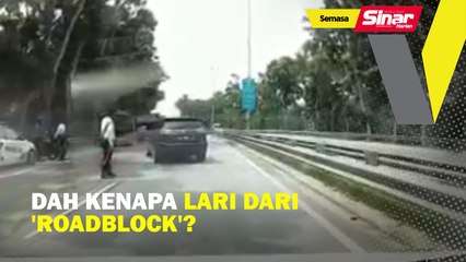 Dah kenapa lari dari 'roadblock'?