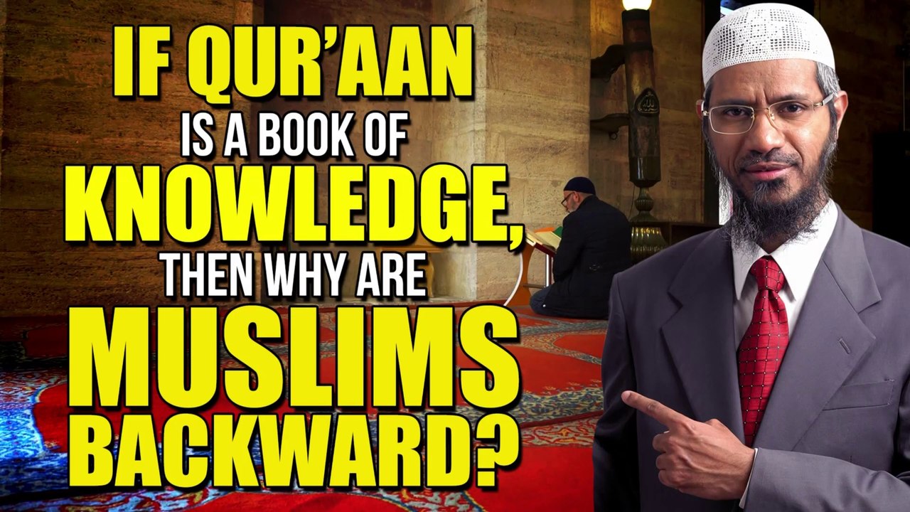 If Qur’aan is a Book of Knowledge, then Why are Muslims Backward - Dr Zakir Naik
