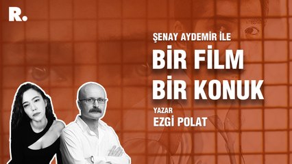 Bir Film Bir Konuk... Ezgi Polat ile ‘Görülmüştür’