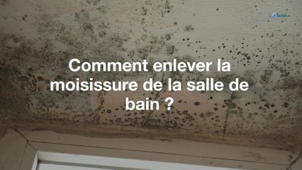Comment enlever la moisissure de la salle de bain ?