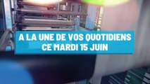 Pourquoi vous ne devez pas rater nos éditions de ce mardi 15 juin