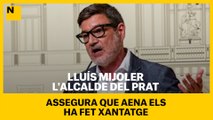 L'alcalde del Prat, Lluís Mijoler, assegura que Aena els ha fet xantatge