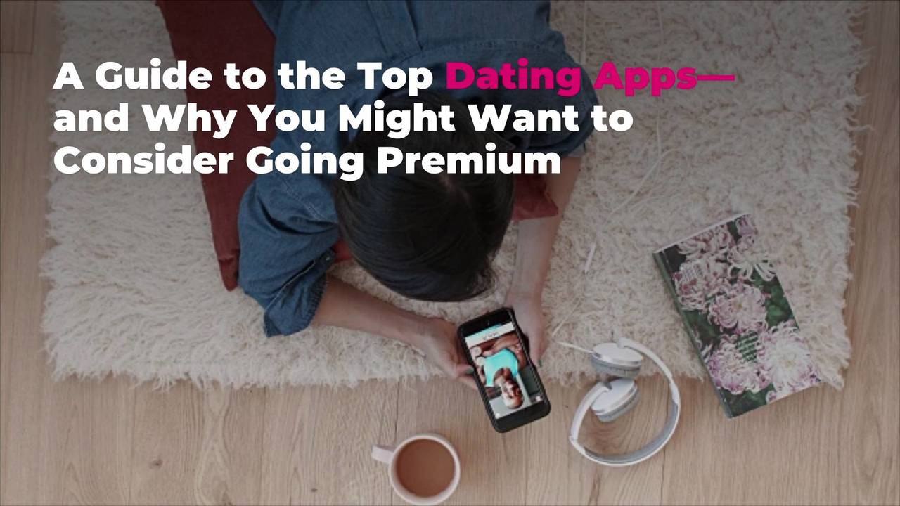A Guide to the Top Dating Apps-and Why You Might Want to Consider Going Premium
