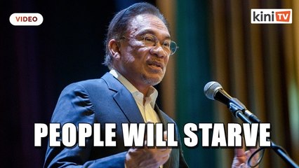 Anwar: Government cannot continue with the lockdown, people are starving