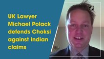 UK Lawyer Michael Polack defends Choksi against Indian claims