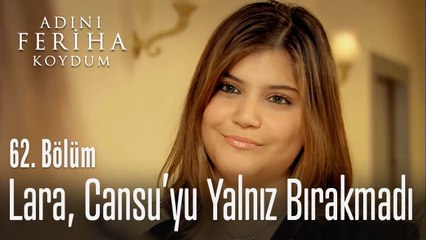 Lara, Cansu'yu yalnız bırakmıyor - Adını Feriha Koydum 62. Bölüm