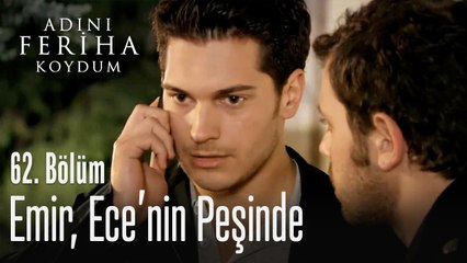 Emir, Ece'nin peşinde - Adını Feriha Koydum 62. Bölüm