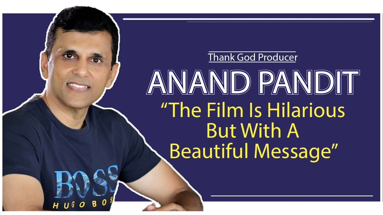 Thank God Producer Anand Pandit: “The Film Is Hilarious But With A Beautiful Message”
