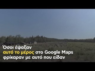 Όσοι έψαξαν αυτό το μέρος στο Google Maps φρίκαραν με αυτό που είδαν