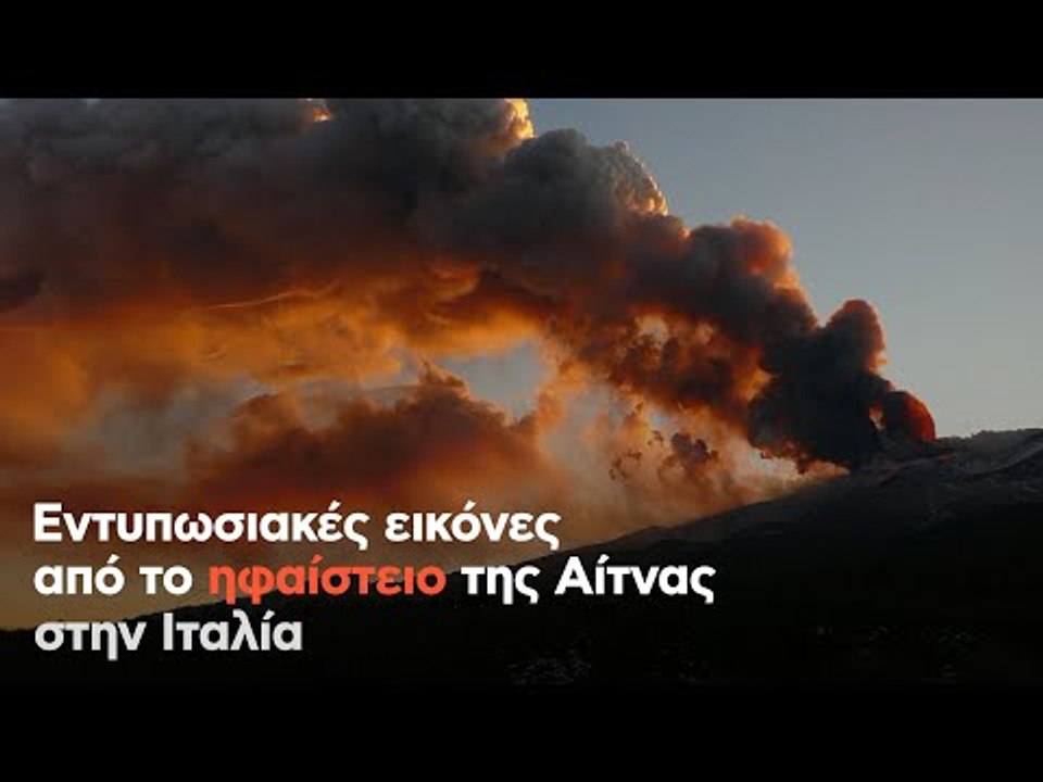 Εντυπωσιακές εικόνες από το ηφαίστειο της Αίτνας στην Ιταλία
