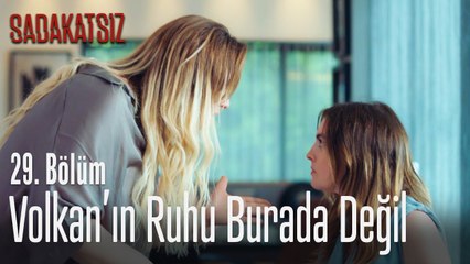 Volkan'ın ruhu burada değil - Sadakatsiz 29. Bölüm