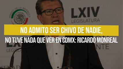 No admito ser chivo de nadie, no tuve nada que ver en CDMX: Ricardo Monreal