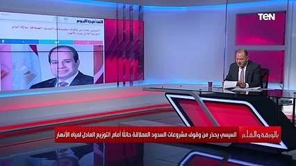 تحذير الرئيس السيسي من تأثير السدود العملاقة على التوزيع العادل لمياه الأنهار.. اعرف التفاصيل