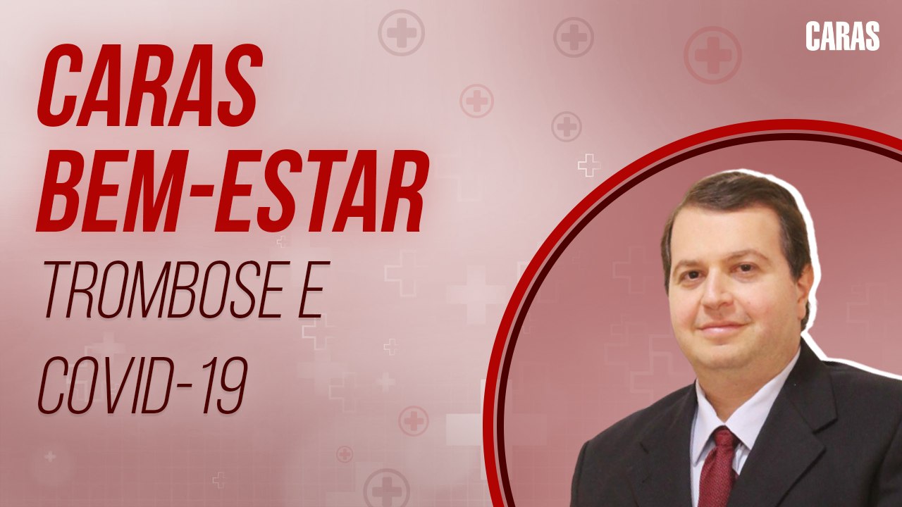 TROMBOSE: O QUE É, SINTOMAS E RELAÇÃO COM A COVID-19 | DR. EDMO ATIQUE RESPONDE! | CARAS BEM-ESTAR (2021)