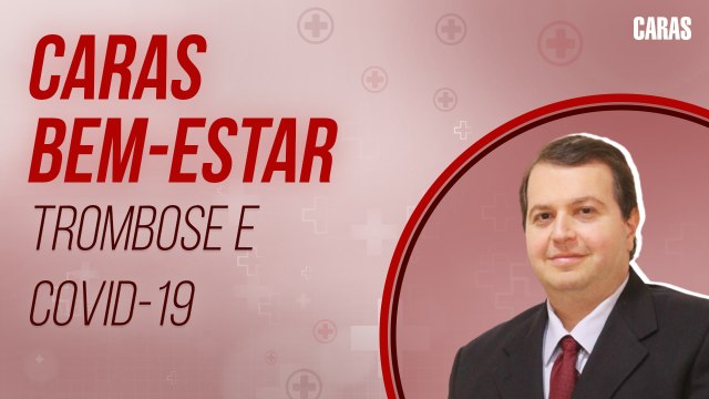 TROMBOSE: O QUE É, SINTOMAS E RELAÇÃO COM A COVID-19 | DR. EDMO ATIQUE RESPONDE! | CARAS BEM-ESTAR (2021)
