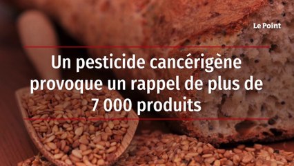 Un pesticide cancérigène provoque un rappel de plus de 7 000 produits