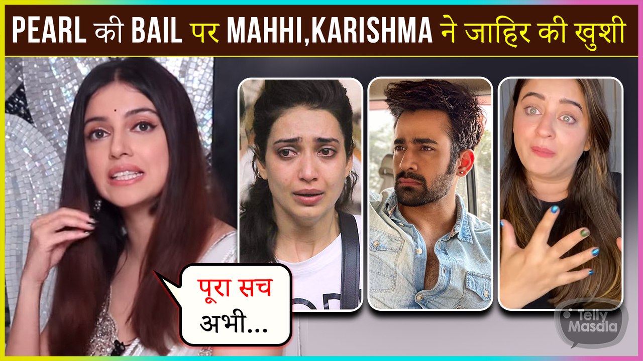 Divya, Karishma, Mahhi REACTS On Pearl V Puri Getting Bail