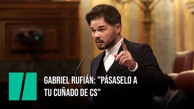Gabriel Rufián: Pásaselo a tu cuñado de Cs