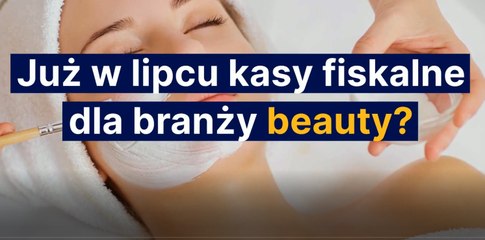 Już w lipcu kasy fiskalne dla branży beauty ?