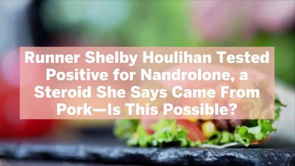 Runner Shelby Houlihan Tested Positive for Nandrolone, a Steroid She Says Came From Pork-Is This Possible?