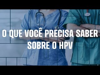 O que você precisa saber sobre o HPV