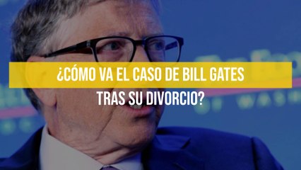 ¿Cómo va el caso de Bill Gates tras su divorcio?