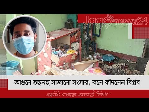 আগুনে তছনছ সাজানো সংসার, বলে কাঁদলেন বিপ্লব | Jagonews24.com
