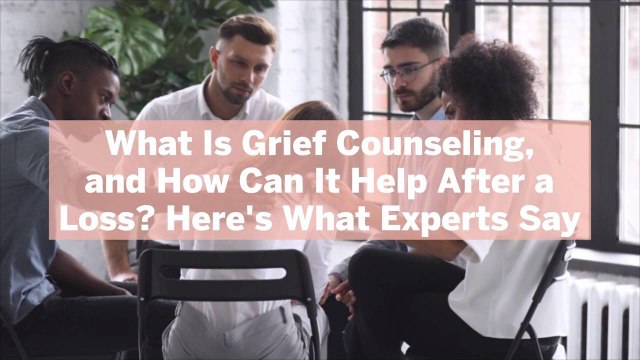 What Is Grief Counseling, and How Can It Help After a Loss? Here's What Experts Say