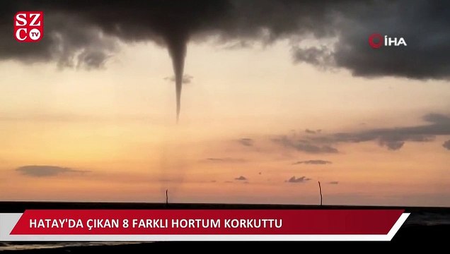 Hatay'da çıkan 8 ayrı hortum korkuttu