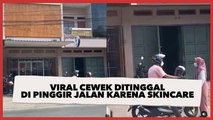Viral Cewek Ditinggal Pacar di Pinggir Jalan Karena Skincare, 'Kerasnya Dunia Percintaan'