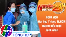 Người đưa tin 24H (18h30 ngày 16/6/2021) - Bệnh viện Đại học Y dược TP.HCM ngừng tiếp nhận bệnh nhân