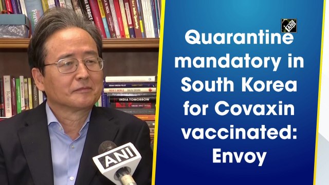 Quarantine mandatory in South Korea for Covaxin vaccinated: Envoy