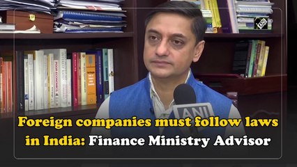 Download Video: Foreign companies must follow laws in India: Finance Ministry Advisor