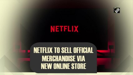 Netflix to sell official merchandise via new online store