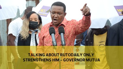 Talking about Ruto daily only strengthens him - Governor Mutua