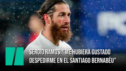 Sergio Ramos: "Me hubiera gustado despedirme en el Santiago Bernabéu, no ha sido así