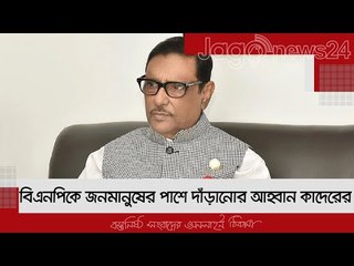 বিএনপিকে জনমানুষের পাশে দাঁড়ানোর আহ্বান কাদেরের | Jagonews24.com