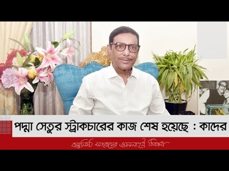 পদ্মা সেতুর স্ট্রাকচারের কাজ শেষ হয়েছে : কাদের | Jagonews24.com