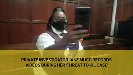 Private detective Jane Mugo records videos during her 'threat to kill case'
