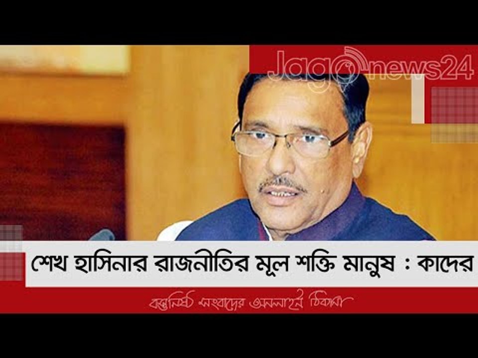 শেখ হাসিনার রাজনীতির মূল শক্তি মানুষ : কাদের | Jagonews24.com