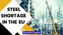 EU faces steel shortage, construction sites may have to halt activity| Oneindia News