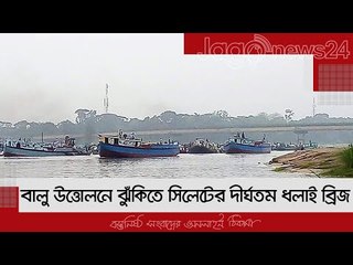 বালু উত্তোলনে ঝুঁকিতে সিলেটের দীর্ঘতম ধলাই ব্রিজ | Jagonews24.com
