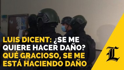 Luis Dicent: ¿Se me quiere hacer daño? Qué gracioso, se me está haciendo daño