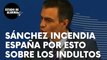Sánchez ‘incendia’ España por sus últimas palabras sobre los indultos: “Tenemos que reparar ese dolor”