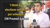 Goa elections will be as per schedule: CM Pramod Sawant