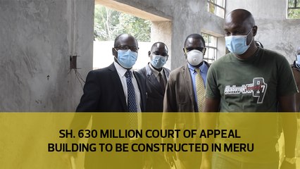 Sh. 630 Million Court of appeal building to be constructed in Meru