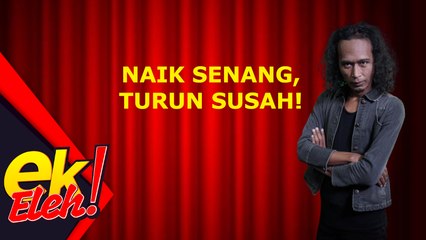 Naik senang, turun susah!