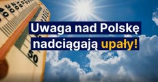 Uwaga nad Polskę nadciągają upały