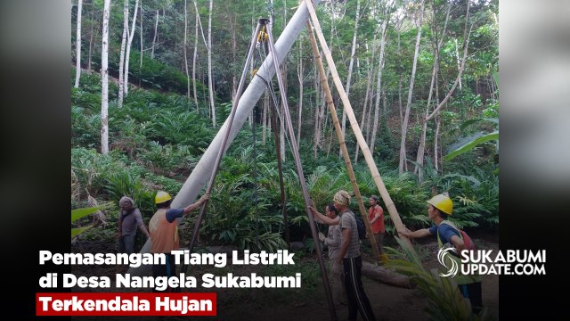 Pemasangan Tiang Listrik di Desa Nangela Sukabumi Terkendala Hujan